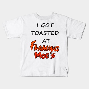 I Got Toasted At Flaming Moe's Kids T-Shirt